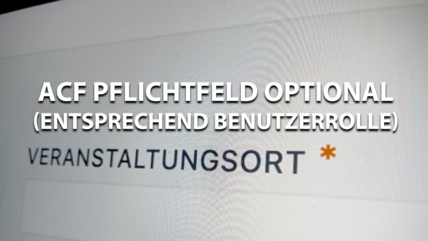 ACF Pflichtfeld optional definieren (entsprechend Benutzerrolle)